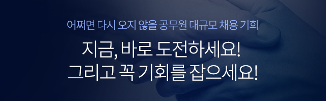 어쩌면 다시 오지 않을 공무원 대규모 채용 기회 지금, 바로 도전하세요! 그리고 꼭 기회를 잡으세요!