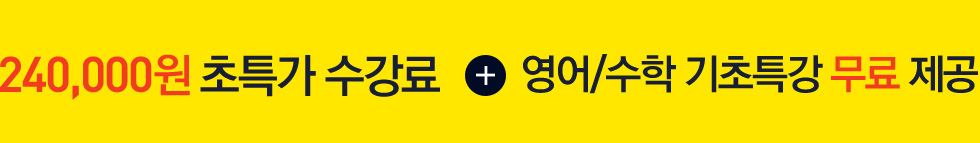 240,000원 초특가 수강료 + 영어/수학 기초특강 무료 제공