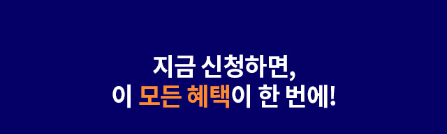 지금 신청하면, 이 모든 혜택이 한 번에!
