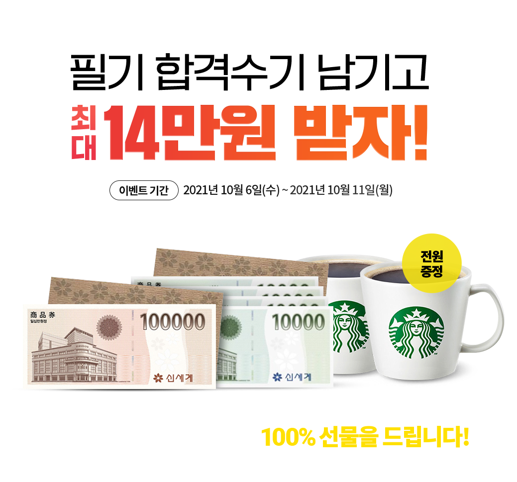 합격수기 남기고 최대 20만원 받자 이벤트기간: 2021년 8월 20일 ~ 2021년 8월 31일 합격을 진심으로 축하드립니다. 후기를 남겨주신 분들께 100% 선물을 드립니다.