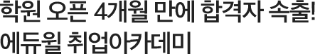 학원 오픈 4개월 만에 합격자 속출! 에듀윌 취업아카데미