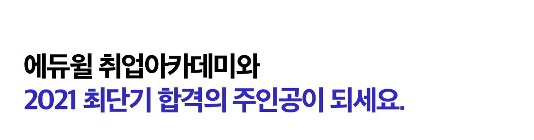 에듀윌 취업아카데미와 2021 최단기 합격의 주인공이 되세요.
