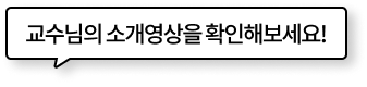 교수님의 소개영상을 확인해보세요!