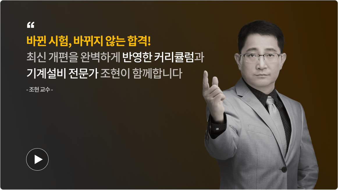 바뀐 시험, 바뀌지 않는 합격! 최신 개편을 완벽하게 반영한 커리큘럼과 기계설비 전문가 조현이 함께합니다 - 조현 교수 -
