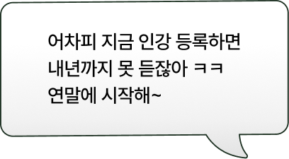 어차피 지금 인강 등록하면 내년까지 못 듣잖아 ㅋㅋ연말에 시작해~